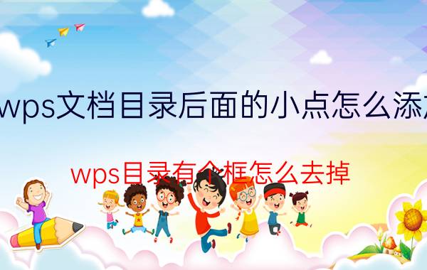 wps文档目录后面的小点怎么添加 wps目录有个框怎么去掉？